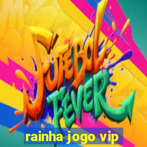 rainha jogo vip